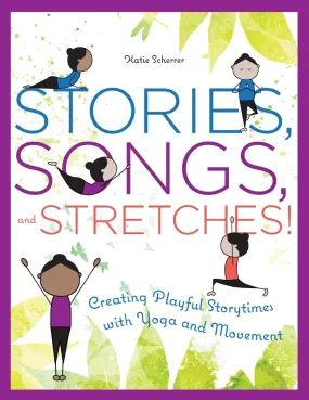 Creating interactive storytimes with yoga and movement: Stories, Songs, and Stretches!